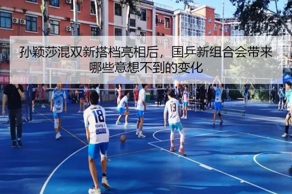 孙颖莎混双新搭档亮相后，国乒新组合会带来哪些意想不到的变化